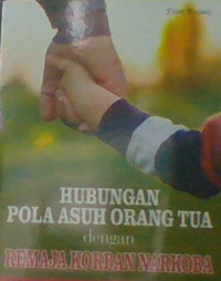 HUBUNGAN POLA ASUH ORANGTUA DENGAN REMAJA KORBAN NARKOBA